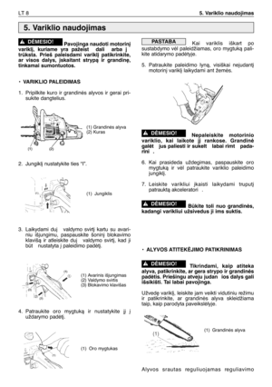 Page 153Pavojinga naudoti motorin∞
varikl∞, kuriame yra pažeist  dali  arba j
trksta. Prieš paleisdami varikl∞ patikrinkite,
ar visos dalys, ∞skaitant strypà ir grandin∏,
tinkamai sumontuotos.
•VARIKLIO PALEIDIMAS
1. Pripilkite kuro ir grandinòs alyvos ir gerai pri-
sukite dangtelius.
2. Jungikl∞ nustatykite ties “I”.
3. Laikydami duj  valdymo svirt∞ kartu su avari-
niu išjungimu, paspauskite šonin∞ blokavimo
klavišà ir atleiskite duj  valdymo svirt∞, kad ji
bt  nustatyta ∞ paleidimo padòt∞.
4.Patraukite oro...