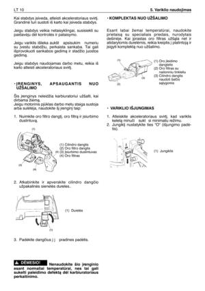 Page 155Kai stabdys ∞siveda, atleisti akceleratoriaus svirt∞.
Grandinò turi sustoti iš karto kai ∞siveda stabdys.
Jeigu stabdys veikia netaisyklingai, susisiekti su
pardavòju dòl kontrolòs ir pataisymo.
Jeigu variklis išlieka aukšt  apsisukim  numeriu
su ∞vestu stabdžiu, perkaista sankaba. Tai gali
išprovokuoti sankabos gedimà ir stadžio juostos
gedimà.
Jeigu stabdys naudojamas darbo metu, reikia iš
karto atleisti akceleratoriaus svirt∞.
• ØRENGINYS, APSAUGANTIS NUO
UŽŠALIMO
Šis ∞renginys neleidžia...