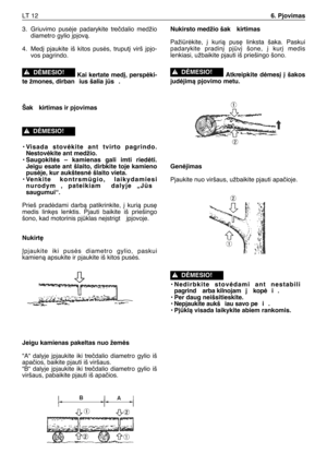 Page 1573. Griuvimo pusòje padarykite treãdalio medžio
diametro gylio ∞pjovà.
4. Med∞ pjaukite iš kitos pusòs, truput∞ virš ∞pjo-
vos pagrindo.
Kai kertate med∞, perspòki-
te žmones, dirban ius šalia js .
Šak kirtimas ir pjovimas
• Visada stovòkite ant tvirto pagrindo.
Nestovòkite ant medžio.
• Saugokitòs – kamienas gali imti riedòti.
Jeigu esate ant šlaito, dirbkite toje kamieno
pusòje, kur aukštesnò šlaito vieta.
• Venkite kontrsmgio, laikydamiesi
nurodym , pateikiam  dalyje „Js
saugumui“.
Prieš pradòdami...