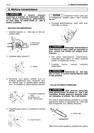 Page 169Ir b¥stami izmantot
motorzÇÆi ar bojÇtÇm vai trkstošÇm da∫Çm.
Pirms motora iedarinÇšanas pÇrliecinieties,
ka visas da∫as, tai skaitÇ sliede un  ïde, ir
pareizi uzstÇd¥tas.
•MOTORA IEDARBINÅŠANA
1.Uzpildiet degvielu un  ïdes e∫∫u un labi pie-
grieziet vÇkus.
2. UzstÇdiet slïdzi stÇvokl¥ “I”.
3.Vienlaic¥gi turot gÇzes vad¥bas sviru un
droš¥bas apstÇšanas ier¥ci, nospiediet sÇnu
blo ïšanas pogu un atlaidiet gÇzes vad¥bas
sviru, lai uzstÇd¥tu to iedarbinÇšanas stÇvokl¥.
4. Pavelciet gaisa rokturi un...