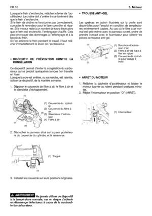 Page 203Lorsque le frein s’enclenche, relâcher le levier de l’ac-
célérateur. La chaîne doit s’arrêter instantanément dès
que le frein s’enclenche.
Si le frein de chaîne ne fonctionne pas correctement,
contacter le revendeur pour le faire contrôler et répa-
rer. Si le moteur reste à un nombre de tours élevé alors
que le frein est enclenché, l’embrayage chauffe. Cela
peut provoquer des dommages à l’embrayage et à la
bande du frein.
Si l’on actionne le frein pendant le travail, il faut relâ-
cher immédiatement le...