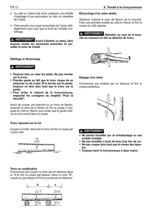 Page 2053. Du côté où l’arbre doit choir, pratiquer une entaille
d’abattage d’une profondeur du tiers du diamètre
de l’arbre.
4. Faire ensuite une coupe horizontale de l’autre côté,
légèrement plus haut que le fond de l’entaille d’a-
battage.
Avant d’abattre un arbre, faire
évacuer toutes les personnes présentes et sur-
veiller la zone de travail.
Débitage et ébranchage
•Toujours bien se caler les pieds. Ne pas monter
sur le tronc.
•Prendre garde au fait que le tronc risque de se
retourner ou de rouler. Si le...