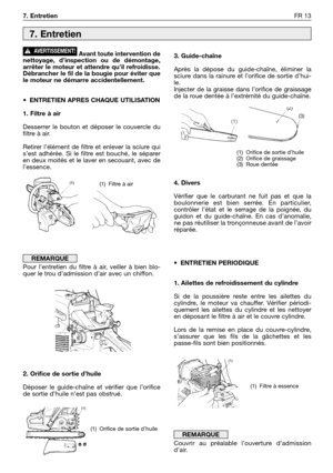 Page 206Avant toute intervention de
nettoyage, d’inspection ou de démontage,
arrêter le moteur et attendre qu’il refroidisse.
Débrancher le fil de la bougie pour éviter que
le moteur ne démarre accidentellement.
•ENTRETIEN APRES CHAQUE UTILISATION
1. Filtre à air
Desserrer le bouton et déposer le couvercle du
filtre à air.
Retirer l’élément de filtre et enlever la sciure qui
s’est adhérée. Si le filtre est bouché, le séparer
en deux moités et le laver en secouant, avec de
l’essence.
Pour l’entretien du filtre à...