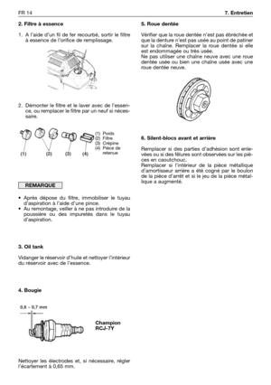 Page 2072. Filtre à essence
1. A l’aide d’un fil de fer recourbé, sortir le filtre
à essence de l’orifice de remplissage.
2. Démonter le filtre et le laver avec de l’essen-
ce, ou remplacer le filtre par un neuf si néces-
saire.
•Après dépose du filtre, immobiliser le tuyau
d’aspiration à l’aide d’une pince.
•Au remontage, veiller à ne pas introduire de la
poussière ou des impuretés dans le tuyau
d’aspiration.
3. Oil tank
Vidanger le réservoir d’huile et nettoyer l’intérieur
du réservoir avec de l’essence.
4....