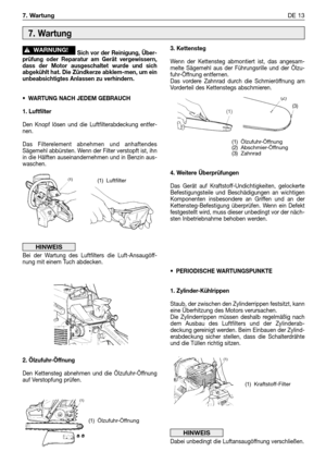 Page 222Sich vor der Reinigung, Über-
prüfung oder Reparatur am Gerät vergewissern,
dass der Motor ausgeschaltet wurde und sich
abgekühlt hat. Die Zündkerze abklem-men, um ein
unbeabsichtigtes Anlassen zu verhindern.
•WARTUNG NACH JEDEM GEBRAUCH
1. Luftfilter
Den Knopf lösen und die Luftfilterabdeckung entfer-
nen. 
Das Filterelement abnehmen und anhaftendes
Sägemehl abbürsten. Wenn der Filter verstopft ist, ihn
in die Hälften auseinandernehmen und in Benzin aus-
waschen.
Bei der Wartung des Luftfilters die...