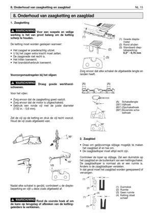 Page 2408. Onderhoud van zaagketting en zaagbladNL 15
1. Zaagketting
Voor een soepele en veilige
werking is het van groot belang om de ketting
scherp te houden.
De ketting moet worden geslepen wanneer:
•Het zaagsel er poederachtig uitziet.
•U bij het zagen extra kracht moet zetten.
•De zaagsnede niet recht is.
•Het trillen toeneemt.
•Het brandstofverbruik toeneemt.
Voorzorgsmaatregelen bij het slijpen
Draag goede werkhand-
schoenen.
Voor het vijlen:
•Zorg ervoor dat de zaagketting goed vastzit.
•Zorg ervoor dat...