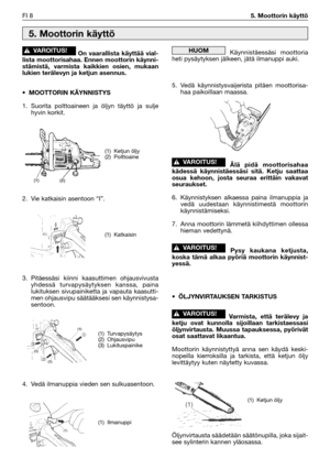 Page 25On vaarallista käyttää vial-
lista moottorisahaa. Ennen moottorin käynni-
stämistä, varmista kaikkien osien, mukaan
lukien terälevyn ja ketjun asennus.
•MOOTTORIN KÄYNNISTYS
1. Suorita polttoaineen ja öljyn täyttö ja sulje
hyvin korkit.
2. Vie katkaisin asentoon “I”.
3. Pitäessäsi kiinni kaasuttimen ohjausvivusta
yhdessä turvapysäytyksen kanssa, paina
lukituksen sivupainiketta ja vapauta kaasutti-
men ohjausvipu säätääksesi sen käynnistysa-
sentoon.
4. Vedä ilmanuppia vieden sen sulkuasentoon....