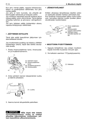 Page 27Kun jarru menee päälle, vapauta kiihdytysvipu.
Ketjun on pysähdyttävä välittömästi, kun jarru
menee päälle.
Jos jarru ei toimi kunnolla, ota yhteyttä jäl-
leenmyyjään tarkistusta ja korjausta varten.
Jos moottorin kierrokset pysyvät korkeina jarrun
ollessa päällä, kytkin ylikuumenee. Tämä saattaa
aiheuttaa kytkimen ja jarrunarun vahingoittumi-
sen.
Jos jarru laitetaan päälle työskentelyn aikana,
vapauta kiihdytysvipu välittömästi.
•JÄÄTYMISEN ESTOLAITE
Tämä laite estää kaasuttimen jäätymisen työ-...