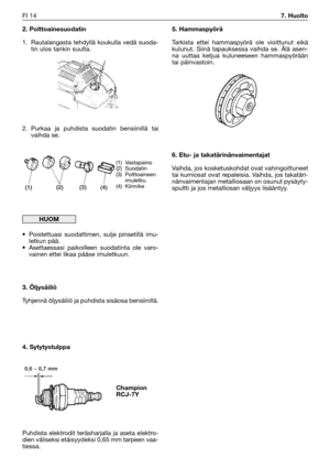 Page 312. Polttoainesuodatin
1. Rautalangasta tehdyllä koukulla vedä suoda-
tin ulos tankin suulta.
2. Purkaa ja puhdista suodatin bensiinillä tai
vaihda se.
•Poistettuasi suodattimen, sulje pinsetillä imu-
letkun pää.
•Asettaessasi paikoilleen suodatinta ole varo-
vainen ettei likaa pääse imuletkuun.
3. Öljysäiliö
Tyhjennä öljysäiliö ja puhdista sisäosa bensiinillä.
4. Sytytystulppa
Puhdista elektrodit teräsharjalla ja aseta elektro-
dien väliseksi etäisyydeksi 0,65 mm tarpeen vaa-
tiessa.
HUOM
5. Hammaspyörä...