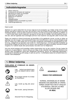 Page 341. Sikker betjening DA 1
Kære kunde!
Allerførst vil vi gerne takke Dem for at have valgt et af vore produkter, og vi håber, at De vil blive meget
tilfreds med denne maskine og at den helt og fuldt vil leve op til Deres forventninger. Denne manual er
tilrettelagt således, at De kan lære maskinen at kende, så at De kan bruge den på sikker og effektiv vis
— husk, at den hører med til maskinen, og sørg for at have den for hånden, så at De altid kan konsul-
tere den, idet den ligeledes skal overdrages sammen...