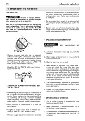 Page 39DA 64. Brændstof og kædeolie
• BRÆNDSTOF
Benzin er meget brænd-
bart. Undgå at ryge eller at bringe flammer
eller gnister tæt på brændstoffet. 
Sørg for at stoppe motoren og lad den afkøle
inden påfyldning. Find et udendørs ubeklædt
terræn til at tanke op og flyt mindst 3 m (10
fod) væk fra optankningsstedet, inden du
starter motoren.
•Motorer smøres med olie, der er specielt
udformet til brug for luftkølede 2-takts benzin
motorer. Skal du bruge en kvalitetsolie, der er
tilføjet antioxidant, udtrykkeligt...