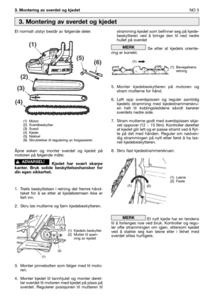 Page 543. Montering av sverdet og kjedet NO 5
Et normalt utstyr består av følgende deler.
Åpne esken og monter sverdet og kjedet på
motoren på følgende måte:
Kjedet har svært skarpe
kanter. Bruk solide beskyttelseshansker for
din egen sikkerhet.
1. Trekk beskyttelsen i retning det fremre hånd-
taket for å se etter at kjedebremsen ikke er
ført inn.
2. Skru løs mutterne og fjern kjedebeskytteren.
3. Monter pinnebolten som følger med til moto-
ren.
4. Monter kjedet til tannhjulet og monter deret-
ter sverdet til...