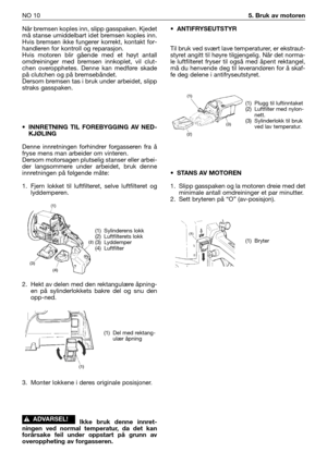 Page 59Når bremsen koples inn, slipp gasspaken. Kjedet
må stanse umiddelbart idet bremsen koples inn.
Hvis bremsen ikke fungerer korrekt, kontakt for-
handleren for kontroll og reparasjon.
Hvis motoren blir gående med et høyt antall
omdreininger med bremsen innkoplet, vil clut-
chen overopphetes. Denne kan medføre skade
på clutchen og på bremsebåndet.
Dersom bremsen tas i bruk under arbeidet, slipp
straks gasspaken.
•INNRETNING TIL FOREBYGGING AV NED-
KJØLING
Denne innretningen forhindrer forgasseren fra å...