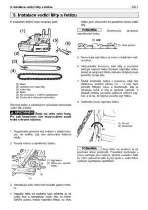 Page 70K součástem běžné řezací soupravy patří:
Otevřete krabici a následujícím způsobem nainstalujte
vodicí lištu a řetěz:
Řetěz má velmi ostré hrany.
Pro vaši bezpečnost vám doporučujeme použít
hrubé ochranné rukavice.
1. Povytáhněte ochranný kryt směrem k přední ruko-
jeti; tak ověříte, zda není aktivována řetězová
brzda.
2. Povolte matice a sejměte kryt řetězu.
3. Nainstalujte kolík, který tvoří součást výbavy moto-
ru.
4. Nasa
te řetěz na ozubené kolo, přidržte jej na
vodicí liště a nainstalujte vodicí...