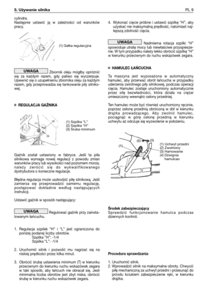 Page 90cylindra.
Następnie ustawić ją w zależności od warunków
pracy.
Zbiornik oleju mógłby opróżnić
się za każdym razem, gdy paliwo się wyczerpuje.
Upewnić się o uzupełnieniu zbiornika oleju za każdym
razem, gdy przeprowadza się tankowanie piły silniko-
wej.
¤REGULACJA GAŹNIKA
Gaźnik został ustawiony w fabryce. Jeśli ta piła
silnikowa wymaga nowej regulacji z powodu zmian
warunków pracy lub wysokości nad poziomem morza,
należy zwrócić się do wykwalifikowanego
dystrybutora o konieczne regulacje.
Błędna...