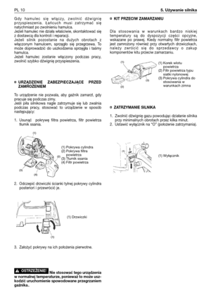 Page 91Gdy hamulec się włączy, zwolnić dźwignię
przyspieszenia. Łańcuch musi zatrzymać się
natychmiast po zwolnieniu hamulca.
Jeżeli hamulec nie działa właściwie, skontaktować się
z dostawcą dla kontroli i reparacji. 
Jeżeli silnik pozostanie na dużych obrotach z
włączonym hamulcem, sprzęgło się przegrzewa. To
może doprowadzić do uszkodzenia sprzęgła i taśmy
hamulca.
Jeżeli hamulec zostanie włączony podczas pracy,
zwolnić szybko dźwignię przyspieszenia.
¤URZĄDZENIE ZABEZPIECZAJĄCE PRZED
ZAMROŻENIEM
To...