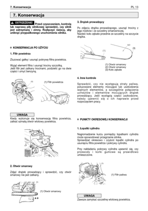 Page 94Przed czyszczeniem, kontrolą
lub naprawą piły silnikowej sprawdzić, czy silnik
jest zatrzymany i zimny. Rozłączyć świecę, aby
uniknąć przypadkowego uruchomienia silnika.
¤KONSERWACJA PO UŻYCIU
1. Filtr powietrza
Zluzować gałkę i usunąć pokrywę filtra powietrza.
Wyjąć element filtra i usunąć trociny szczotką.
Jeśli filtr jest zatkany trocinami, podzielić go na dwie
części i umyć benzyną.
Kiedy wykonuje się konserwację filtra powietrza,
zatkać szmatą otwór wlotowy powietrza.
2. Otwór smarowy
Zdjąć drążek...