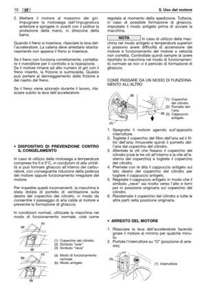 Page 112.Mettere il motore al massimo dei giri.
Impugnare la motosega dall’impugnatura
anteriore e spingere in avanti con il pollice la
protezione della mano, in direzione della
barra. 
Quando il freno si inserisce, rilasciare la leva del-
l’acceleratore. La catena deve arrestarsi istanta-
neamente non appena il freno si inserisce.
Se il freno non funziona correttamente, contatta-
re il rivenditore per il controllo e la riparazione.
Se il motore rimane ad alto numero di giri con il
freno inserito, la frizione...