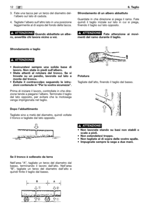 Page 133. Fate una tacca per un terzo del diametro del-
l’albero sul lato di caduta.
4. Tagliate l’albero sull’altro lato in una posizione
leggermente al di sopra del fondo della tacca.
Quando abbattete un albe-
ro, avvertite chi lavora vicino a voi.
Sfrondamento e taglio
•Assicuratevi sempre una solida base di
lavoro. Non state in piedi sull’albero.
•State attenti al rotolare del tronco. Se vi
trovate su un pendio, lavorate sul lato a
monte del tronco.
•Evitate il contraccolpo seguendo le istru-
zioni...