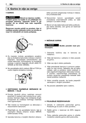 Page 1676SL4. Gorivo in olje za verigo
¤GORIVO
Bencin je izjemno vnetljiv.
V bližini goriva na kadite in ne približujte mu
prostega plamena. Ugasnite motor in ga
pustite, da se ohladi; šele nato napolnite
rezervoar.
Rezervoar morate polniti na prostem, kjer ni
rastlinja; preden zaženete motor se morate za
vsaj 3 m odmakniti od mesta polnjenja.
¤
Za mazanje motorja uporabljamo posebno
olje za dvotaktne bencinske motorje z zračnim
hlajenjem. Uporabljajte antioksidantno olje
visoke kakovosti, homologirano za...