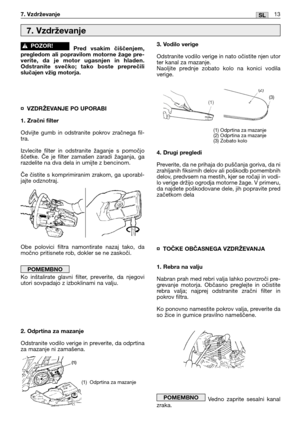 Page 174Pred vsakim čiščenjem,
pregledom ali popravilom motorne žage pre-
verite, da je motor ugasnjen in hladen.
Odstranite svečko; tako boste preprečili
slučajen vžig motorja.
¤VZDRŽEVANJE PO UPORABI
1. Zračni filter
Odvijte gumb in odstranite pokrov zračnega fil-
tra.
Izvlecite filter in odstranite žaganje s pomočjo
ščetke. Če je filter zamašen zaradi žaganja, ga
razdelite na dva dela in umijte z bencinom.
Če čistite s komprimiranim zrakom, ga uporabl-
jajte odznotraj.
Obe polovici filtra namontirate nazaj...