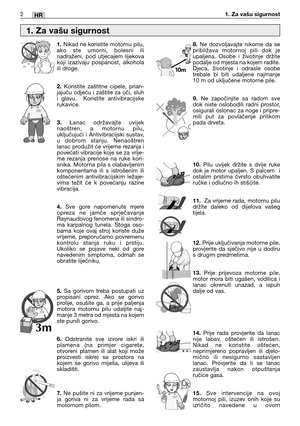 Page 1952HR1. Za vašu sigurnost
1.Nikad ne koristite motornu pilu,
ako ste umorni, bolesni ili
nadraženi, pod utjecajem lijekova
koji izazivaju pospanost, alkohola
ili droge.
2.Koristite zaštitne cipele, prian-
jajuću odjeću i zaštite za oči, sluh
i glavu.  Koristite antivibracijske
rukavice.
3.Lanac održavajte uvijek
naoštren, a motornu pilu,
uključujući i Antivibracijski sustav,
u dobrom stanju. Nenaoštren
lanac produžit će vrijeme rezanja i
povećati vibracije koje se za vrije-
me rezanja prenose na ruke...