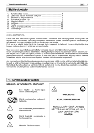 Page 2261FI1. Turvallisuutesi vuoksi
Arvoisa asiakkaamme,
Kiitos siitä, että olet valinnut yhden tuotteistamme. Toivomme, että olet tyytyväinen siihen ja että se
täyttää kaikki odotuksesi. Tässä käyttöohjeessa selostetaan kuinka konetta käytetään turvallisesti ja
tehokkaasti. Huomaa, että käyttöohje on osa koneen varustusta.
Pidä se aina käsillä, jotta löydät tarvitsemasi tiedot nopeasti ja helposti. Luovuta käyttöohje aina
koneen mukana, jos myyt tai lainaat koneen toiselle.
Uusi koneesi on suunniteltu ja...