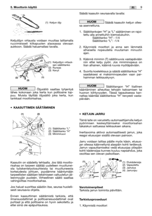 Page 234Ketjuöljyn virtausta voidaan muuttaa laittamalla
ruuvimeisseli kitkapuolen alaosassa olevaan
aukkoon. Säädä haluamallasi tavalla.
Öljysäiliö saattaa tyhjentyä
lähes kokonaan joka kerta kun polttoaine lop-
puu. Muista täyttää öljysäiliö joka kerta, kun
tankkaat moottorisahaa.
•KAASUTTIMEN SÄÄTÄMINEN
Kaasutin on säädetty tehtaalla. Jos tätä mootto-
risahaa on tarpeen säätää uudelleen muuttunei-
sta työskentelyolosuhteista tai muuttuneesta
korkeudesta johtuen, pyydämme kääntymään
tarpeellisten säätöjen...