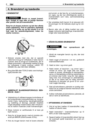 Page 2476MM6DA4. Brændstof og kædeolie
• BRÆNDSTOF
Benzin er meget brænd-
bart. Undgå at ryge eller at bringe flammer
eller gnister tæt på brændstoffet. 
Sørg for at stoppe motoren og lad den afkøle
inden påfyldning. Find et udendørs ubeklædt
terræn til at tanke op og flyt mindst 3 m (10
fod) væk fra optankningsstedet, inden du
starter motoren.
•Motorer smøres med olie, der er specielt
udformet til brug for luftkølede 2-takts benzin
motorer. Skal du bruge en kvalitetsolie, der er
tilføjet antioxidant,...