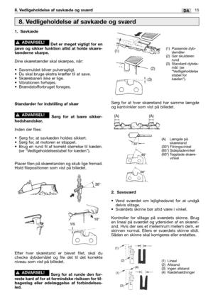 Page 25615DA8. Vedligeholdelse af savkæde og sværd
1. Savkæde
Det er meget vigtigt for en
jævn og sikker funktion altid at holde skære-
tænderne skarpe.
Dine skæretænder skal skærpes, når:
•Savsmuldet bliver pulveragtigt.
•Du skal bruge ekstra kræfter til at save.
•Skærebanen ikke er lige.
•Vibrationen forhøjes.
•Brændstofforbruget forøges.
Standarder for indstilling af skær
Sørg for at bære sikker-
hedshandsker.
Inden der files:
•Sørg for, at savkæden holdes sikkert.
•Sørg for, at motoren er stoppet.
•Brug en...