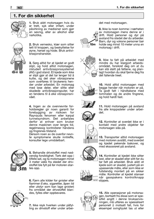 Page 2592MM2NO1. For din sikkerhet
1.Bruk aldri motorsagen hvis du
er trett, syk eller irritert, under
påvirkning av medisiner som gjør
en søvnig, eller av alkohol eller
narkotika.
2.Bruk vernesko, klær som sitter
tett til kroppen, og beskyttelse for
øyne, hørsel og hode. Bruk antivi-
brasjonshansker.
3.Sørg alltid for at kjedet er godt
slipt, og hold alltid motorsagen,
inkludert antivibrasjonssystemet
(AV) i god stand. Et kjede som ikke
er slipt gjør at det tar lenger tid å
kutte, og det øker vibrasjonene
som...