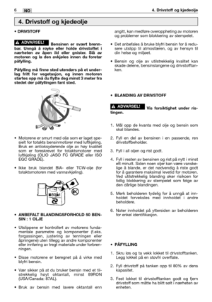 Page 2636MM6NO4. Drivstoff og kjedeolje
• DRIVSTOFF
Bensinen er svært brenn-
bar. Unngå å røyke eller holde drivstoffet i
nærheten av åpen ild eller gnister. Slå av
motoren og la den avkjøles innen du foretar
påfylling.
Påfylling må finne sted utendørs på et under-
lag fritt for vegetasjon, og innen motoren
startes opp må du flytte deg minst 3 meter fra
stedet der påfyllingen fant sted.
•Motorene er smurt med olje som er laget spe-
sielt for totakts bensinmotorer med luftkjøling.
Bruk en antioksyderende olje av...