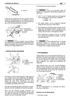 Page 58ie Menge des zugeführten Öls kann reguliert werden,
indem ein Schraubenzieher in die Öffnung unten an
der Kupplungsseite eingeführt wird. Die Ölzufuhrmen-
ge je nach Arbeitsbedingungen einstellen.
Es ist möglich, dass der Öltank
sich während dem Kraftstoffverbrauch ebenfalls leert.
Stellen Sie deshalb sicher, dass der Öltank bei jedem
Betanken der Säge aufgefüllt wird.
•EINSTELLEN DES VERGASERS
Der Vergaser wird ab Werk eingestellt. Sollte aufgrund
einer anderen Höhe oder Änderungen der Betriebs-...