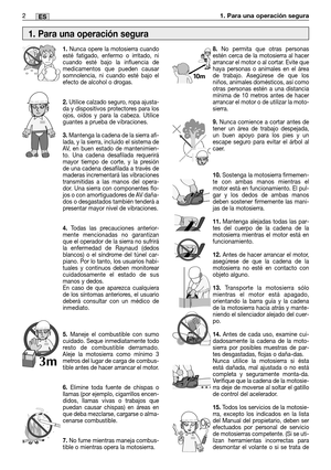 Page 672MM2ES1. Para una operación segura 
1.Nunca opere la motosierra cuando
esté fatigado, enfermo o irritado, ni
cuando esté bajo la influencia de
medicamentos que pueden causar
somnolencia, ni cuando esté bajo el
efecto de alcohol o drogas.
2.Utilice calzado seguro, ropa ajusta-
da y dispositivos protectores para los
ojos, oídos y para la cabeza. Utilice
guantes a prueba de vibraciones.
3.Mantenga la cadena de la sierra afi-
lada, y la sierra, incluido el sistema de
AV, en buen estado de mantenimien-
to....