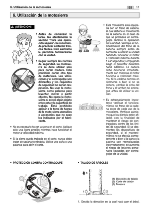 Page 76•Antes de comenzar la
tarea, lea atentamente la
sección “Para una opera-
ción segura”. Se recomien-
da practicar cortando tron-
cos fáciles. Esto asimismo
le permitirá familiarizarse
con la unidad.
•Seguir siempre las normas
de seguridad. La motosie-
rra se debe utilizar sólo
para cortar madera. Está
prohibido cortar otro tipo
de materiales. Las vibra-
ciones y el contragolpe son
diferentes y los requisitos
de seguridad no serían res-
petados. No usar la moto-
sierra como palanca para
levantar, mover o...