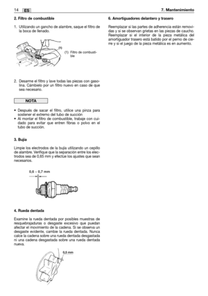 Page 792. Filtro de combustible
1. Utilizando un gancho de alambre, saque el filtro de
la boca de llenado.
2. Desarme el filtro y lave todas las piezas con gaso-
lina. Cámbielo por un filtro nuevo en caso de que
sea necesario.
•Después de sacar el filtro, utilice una pinza para
sostener el extremo del tubo de succión
•Al montar el filtro de combustible, trabaje con cui-
dado para evitar que entren fibras o polvo en el
tubo de succión.
3. Bujía
Limpie los electrodos de la bujía utilizando un cepillo
de alambre....