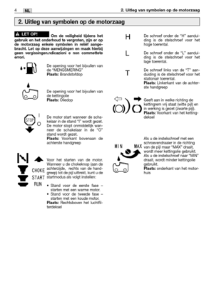 Page 854MM4NL2. Uitleg van symbolen op de motorzaag
Om de veiligheid tijdens het
gebruik en het onderhoud te vergroten, zijn er op
de motorzaag enkele symbolen in reliëf aange-
bracht. Let op deze aanwijzingen en maak hierbij
geen vergissingen.ndicazioni e non commettete
errori.
De opening voor het bijvullen van
de “MENGSMERING”
Plaats:Brandstofdop
De opening voor het bijvullen van
de kettingolie
Plaats:Oliedop
De motor start wanneer de scha-
kelaar in de stand “I” wordt gezet.
De motor stopt onmiddellijk wan-...