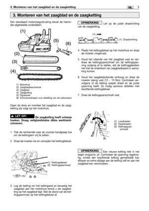 Page 865NL3. Monteren van het zaagblad en de zaagketting
Een standaard motorzaaguitrusting bevat de hieron-
der afgebeelde onderdelen.
Open de doos en monteer het zaagblad en de zaag-
ketting als volgt op het motorhuis
De zaagketting heeft scherpe
hoeken. Draag veiligheidshalve dikke werkhand-
schoenen.
1. Trek de remhendel naar de voorste handgreep toe
om de kettingrem vrij te zetten.
2. Draai de moeren los en verwijder het kettingdeksel.
3. Leg de ketting om het kettingwiel en bevestig het
zaagblad aan het...