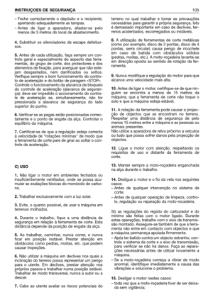 Page 106– Feche correctamente o depósito e o recipiente,
apertando adequadamente as tampas.
– Antes de ligar a aparadora, afastar-se pelo
menos de 3 metros do local de abastecimento.
4.Substituir os silenciadores de escape defeituo-
sos.
5.Antes de cada utilização, faça sempre um con-
trolo geral e especialmente do aspecto das ferra-
mentas, do grupo de corte, dos protectores e dos
elementos de fixação, para averiguar que não este-
jam desgastados, nem danificados ou soltos.
Verifique sempre o bom funcionamento...