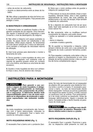 Page 107– antes de encher de carburante;
– durante os deslocamentos entre as áreas de tra-
balho.
16.Não utilizar a aparadora de relva de forma con-
tínua, por períodos prolongados. Faça pausas para
desligar o motor.  
D) MANUTENÇÃO E ARMAZENAGEM
1.Mantenha todos os parafusos fixados a fim de
garantir condições de uso seguras. Uma manuten-
ção regular é essencial para a segurança e para
conservar o nível de desempenho da máquina.
2.Não utilize a máquina com peças avariadas ou
usadas. As peças devem ser...