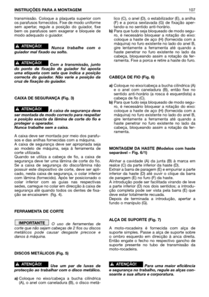 Page 108transmissão. Coloque a plaqueta superior com
os parafusos fornecidos. Fixe de modo uniforme
sem apertar, regule a posição do guiador, fixe
bem os parafusos sem exagerar e bloqueie de
modo adequado o guiador.
Nunca trabalhe com o
guiador mal fixado ou solto.
Com a transmissão, junto
do ponto de fixação do guiador foi aposta
uma etiqueta com seta que indica a posição
correcta do guiador. Não varie a posição da
cruz de fixação do guiador. 
CAIXA DE SEGURANÇA (Fig. 3)
A caixa de segurança deve
ser montada de...