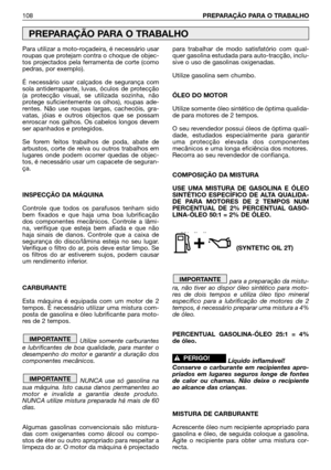 Page 109Para utilizar a moto-roçadeira, é necessário usar
roupas que protejam contra o choque de objec-
tos projectados pela ferramenta de corte (como
pedras, por exemplo). 
É necessário usar calçados de segurança com
sola antiderrapante, luvas, óculos de protecção
(a protecção visual, se utilizada sozinha, não
protege suficientemente os olhos), roupas ade-
rentes. Não use roupas largas, cachecóis, gra-
vatas, jóias e outros objectos que se possam
enroscar nos galhos. Os cabelos longos devem
ser apanhados e...