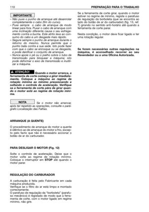 Page 111– Não puxe o punho de arranque até desenrolar
completamente o cabo (fim do curso).
– Puxe sempre  o cabo de arranque de modo
linear para fora. Puxar o cabo de arranque com
uma inclinação diferente causa o seu esfrega-
mento contra a bucha. Este atrito leva ao con-
sumo do cabo e um desgaste mais rápido.
– Segure sempre o punho de arranque durante o
retorno do mesmo. Nunca permite que o
punho bata contra a sua sede. Isto pode fazer
com que o cabo se enrosque ou se desgaste,
e pode danificar o conjunto de...