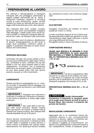 Page 13Per utilizzare il decespugliatore è necessario
indossare abiti che proteggano dall’impatto di
oggetti scagliati dall’utensile (ad es. sassi). È
necessario indossare calzature di sicurezza
munite di suola antisdruciolo, guanti, occhiali
protettivi (la visiera se utilizzata da sola non pro-
tegge sufficientemente gli occhi), abiti aderenti. 
Non indossare abiti ampi, sciarpe, cravatte,
gioielli ed altri monili che potrebbero impigliarsi
nella sterpaglia. I capelli lunghi vanno tenuti rac-
colti e protetti....