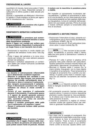 Page 14quantitativi di miscela, bensì procuratevi il fabbi-
sogno di circa un mese. Disporrete sempre di
carburante di ottima qualità e dalle elevate pre-
stazioni.
Quando vi apprestate ad effettuare il rifornimen-
to agitate in modo energico la tanica per agevo-
lare la miscelazione olio / benzina. 
alla pressione che si gene-
ra all’interno del contenitore.
RIEMPIMENTO SERBATOIO CARBURANTE
La pressione può aumen-
tare nei recipienti contenenti benzina a causa
della temperatura ambiente.
Aprire il tappo con...