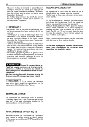 Page 47– Quand le moteur a démarré, le laisser tourner
quelques minutes au ralenti puis appuyer et
relâcher immédiatement le levier de l’accéléra-
teur. On obtient ainsi le retour du starter dans
la position de travail.
– Le moteur se positionne au ralenti. Le laisser
tourner quelques temps pour obtenir un
réchauffement progressif.
– Ne jamais tirer la poignée du démarreur jus-
qu’au déroulement complet de la corde (fin de
course).
– Tirer toujours la corde de démarrage droit vers
l’extérieur. Le fait de tirer...