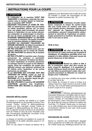 Page 48– Si l’utilisation de la machine N’EST PAS
FAMILIÈRE à l’opérateur, exécuter les opé-
rations avec le moteur éteint et l’interrup-
teur en position OFF “STOP”.
– DÉGAGER TOUJOURS LA ZONE DE TRA-
VAIL en éliminant les objets tels que boîtes
en métal, bouteilles, pierres, etc. Le heurt
avec ces objets peut provoquer de graves
lésions à l’opérateur ou aux autres person-
nes présentes et endommager la machine.
En cas de heurt accidentel avec un objet,
ÉTEINDRE IMMÉDIATEMENT LE MOTEUR
et examiner la machine....