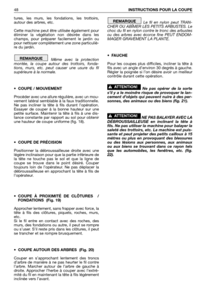 Page 49tures, les murs, les fondations, les trottoirs,
autour des arbres, etc. 
Cette machine peut être utilisée également pour
éliminer la végétation non désirée dans les
champs, pour préparer facilement le jardin ou
pour nettoyer complètement une zone particuliè-
re du jardin.
Même avec la protection
montée, la coupe autour des trottoirs, fonda-
tions, murs, etc. peut causer une usure du fil
supérieure à la normale.
• COUPE / MOUVEMENT
Procéder avec une allure régulière, avec un mou-
vement latéral semblable...