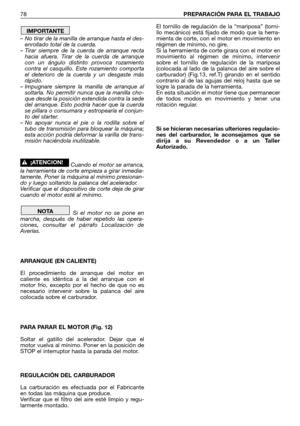 Page 79– No tirar de la manilla de arranque hasta el des-
enrollado total de la cuerda.
– Tirar siempre de la cuerda de arranque recta
hacia afuera. Tirar de la cuerda de arranque
con un ángulo distinto provoca rozamiento
contra el casquillo. Este rozamiento comporta
el deterioro de la cuerda y un desgaste más
rápido.
– Impugnare siempre la manilla de arranque al
soltarla. No permitir nunca que la manilla cho-
que desde la posición extendida contra la sede
del arranque. Esto podría hacer que la cuerda
se...