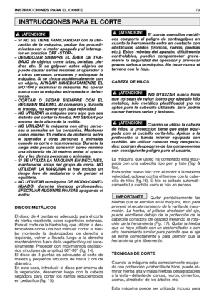 Page 80– SI NO SE TIENE FAMILIARIDAD con la utili-
zación de la máquina, probar los procedi-
mientos con el motor apagado y el interrup-
tor en posición OFF «STOP».
– DESALOJAR SIEMPRE EL ÁREA DE TRA-
BAJO de objetos come latas, botellas, pie-
dras etc. Si se golpean estos objetos se
puede causar serias lesiones al operador o
a otras personas presentes y estropear la
máquina. Si se choca accidentalmente con
un objeto, APAGAR INMEDIATAMENTE EL
MOTOR y examinar la máquina. No operar
nunca con la máquina...